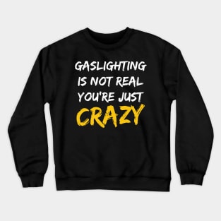 Gaslighting Is Not Real You're Just Crazy Crewneck Sweatshirt